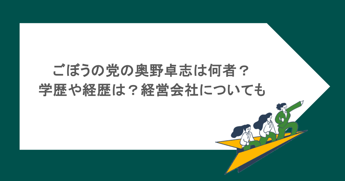 ごぼうの党の奥野卓志は何者？学歴や経歴は？経営会社についても